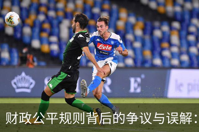财政公平规则背后的争议与误解：曼城财务风波剖析